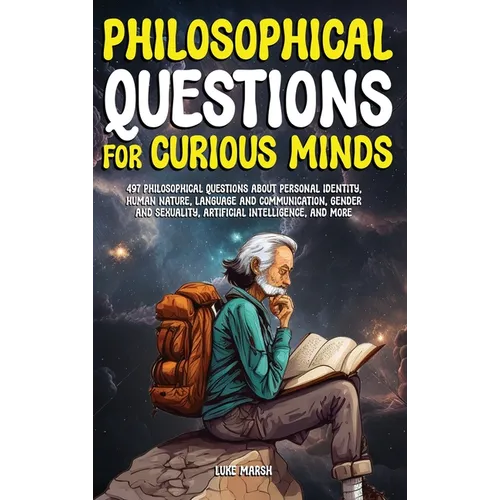 Philosophical Questions for Curious Minds: 497 Philosophical Questions About Personal Identity, Human Nature, Language and Communication, Gender and S