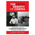 The Death & Rebirth of Cinema: Mastering the Art of Cinematography in the Digital Cinema Age