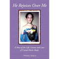 He Rejoices Over Me: A Story of the Life, Lessons and Love of Crystal Marie Skula