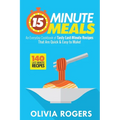 15-Minute Meals (2nd Edition): An Everyday Cookbook of 140 Tasty Last-Minute Recipes That Are Quick & Easy to Make!