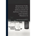 Manufacture, Selection and Application of Asphalt Roofing and Siding Products