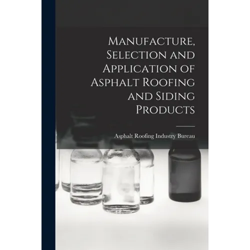 Manufacture, Selection and Application of Asphalt Roofing and Siding Products