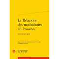 La Reception Des Troubadours En Provence: Xvie-Xviiie Siecle