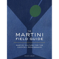 The Martini Field Guide: Martini Culture for the Cocktail Renaissance