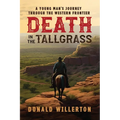 Death In The Tallgrass: A Young Man's Journey Through The Western Frontier