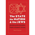 The State, the Nation, and the Jews: Liberalism and the Antisemitism Dispute in Bismarck's Germany