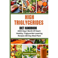 High Triglycerides Diet Handbook: 1500 Days' Worth Of Heart-Healthy, Triglyceride-Lowering Recipes (38-Day Meal Plan)