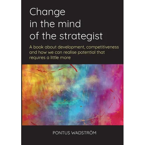 Change in the mind of the strategist: a book about development, competitiveness and how we can realise potential that requires a little more