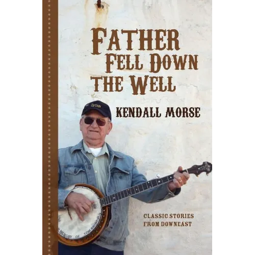 Father Fell Down the Well: Classic Stories from Downeast