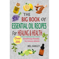 The Big Book Of Essential Oil Recipes For Healing & Health: Over 200 Aromatherapy Remedies For Common Ailments