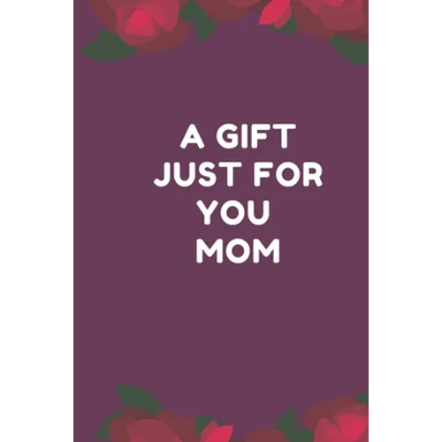 A Gift Just For You Mom: the perfect gift for mom from sons, daughters for any occasion: Christmas, thanksgiving, birthday or mothers day.
