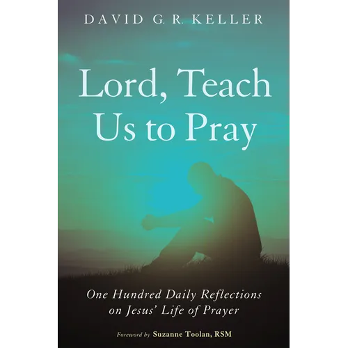 Lord, Teach Us to Pray: One Hundred Daily Reflections on Jesus' Life of Prayer