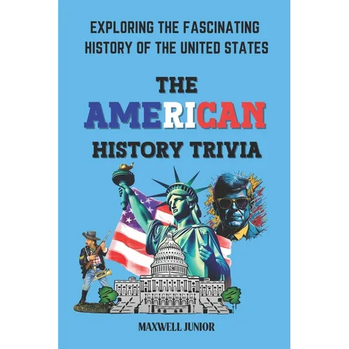 The American History Trivia: Exploring the Fascinating History of the Unites States