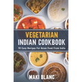 Vegetarian Indian Cookbook: 70 Easy Recipes For Asian Food From India