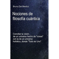 Nociones de filosofía cuántica.: Conciliar la visión de un universo hecho de "cosas" con la de un universo holístico, donde "Todo es Uno".