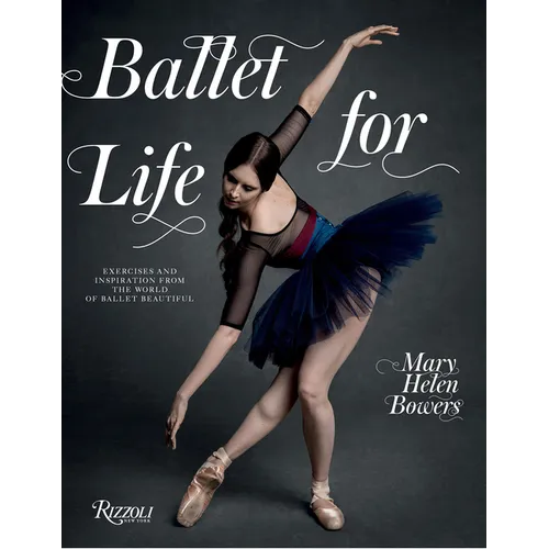 Ballet for Life: Exercises and Inspiration from the World of Ballet Beautiful