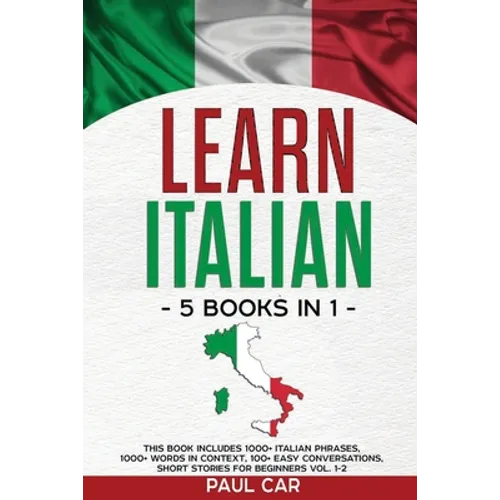 Learn Italian: 5 Books In 1: This Book Includes 1000+ Italian Phrases, 1000+ Words In Context, 100+ Conversations, Short Stories For Beginners Vol. 1-
