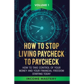 How to Stop Living Paycheck to Paycheck: How to take control of your money and your financial freedom starting today Volume 1
