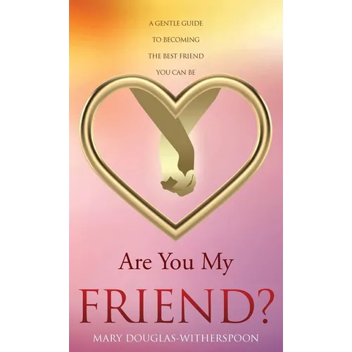 Are You My Friend?: A gentle guide to becoming the best friend you can be