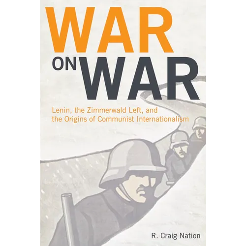 War on War: Lenin, the Zimmerwald Left, and the Origins of Communist Internationalism