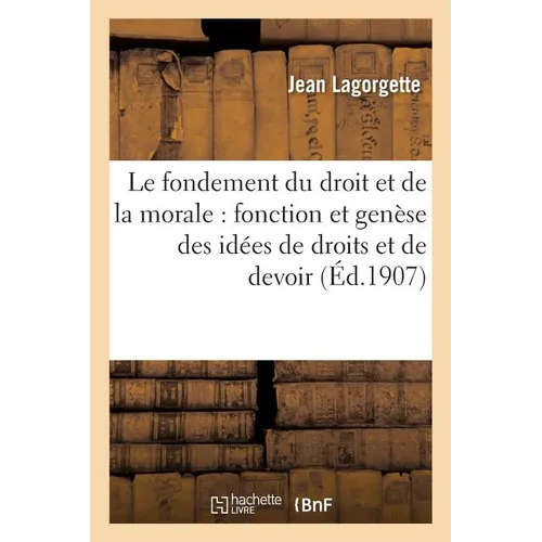 Le fondement du droit et de la morale: fonction et genèse des idées de droits et de devoir