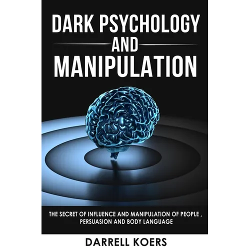 Dark Psychology And Manipulation: The Secret of Influence And Manipulation of People, Persuasion And Body Language