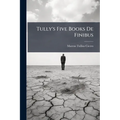 Tully's Five Books De Finibus