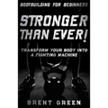 Bodybuilding For Beginners: STRONGER THAN EVER! - Transform Your Body Into A Fighting Machine