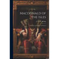 Macdonald of the Isles; a Romance of the Past and Present