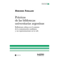 Prácticas de las bibliotecas universitarias argentinas: Reflexiones críticas en el contexto de la comunicación académica y sus representaciones en la