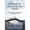 Bridging the Sacred-Secular Divide: Celebrating the Spirituality of Everyday Life