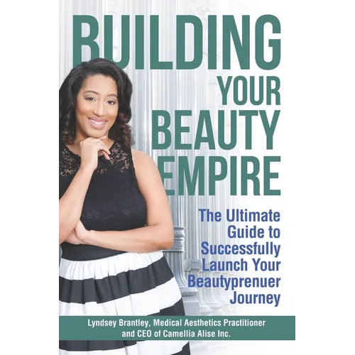 Building Your Beauty Empire: The Ultimate Guide to Successfully Launch Your BeautyPrenuer Journey