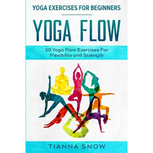 Yoga Exercises For Beginners: Yoga Flow! - 50 Yoga Flow Exercises For Flexibility and Strength