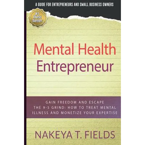 Mental Health Entrepreneur: Gain Freedom and Escape The 9-5 Grind: How To Treat Mental Illness and Monetize Your Expertise