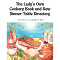 The Lady's Own Cookery Book and New Dinner-Table Directory: A Large Collection of Original Receipts