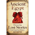 Ancient Egypt: Discovering Lost Stories from Egyptian History