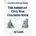 The American Civil War Coloring Book: History Coloring Book for Teens and Adults