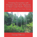 Amazing Encounters with Monsters and other Mysteries of West Coast North America: Alaska, British Columbia, California, Oregon, Washington.