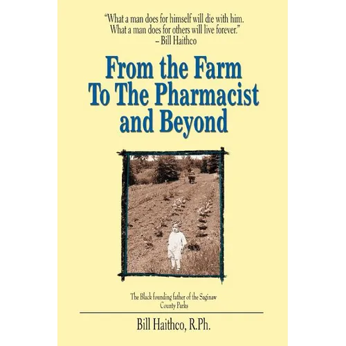 From the Farm to the Pharmacist and Beyond: What a Man Does for Himself Will Die with Him. What a Man Does for Others Will Live Forever.