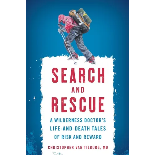 Search and Rescue: A Wilderness Doctor's Life-And-Death Tales of Risk and Reward