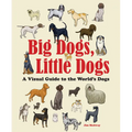 Big Dogs, Little Dogs: A Visual Guide to the World's Dogs