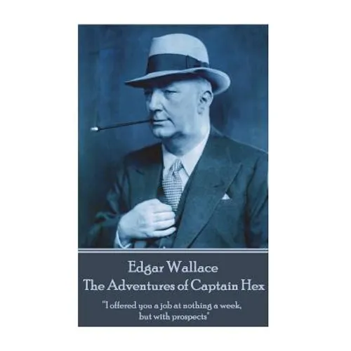 Edgar Wallace - The Adventures of Captain Hex: "I offered you a job at nothing a week, but with prospects"