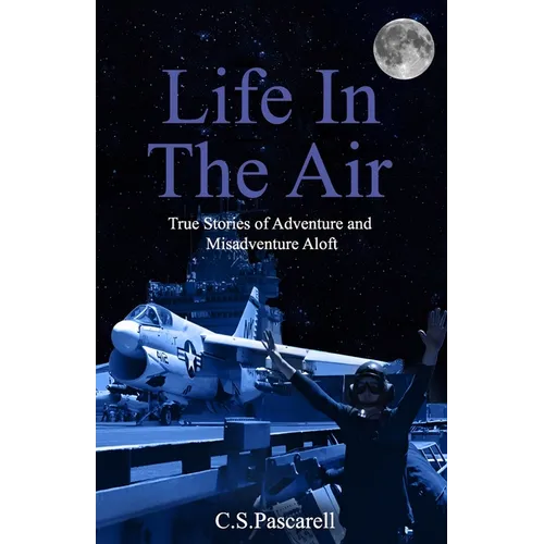 Life In The Air: True stories of adventure and misadventure aloft