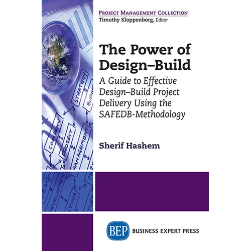 The Power of Design-Build: A Guide to Effective Design-Build Project Delivery Using the SAFEDB-Methodology