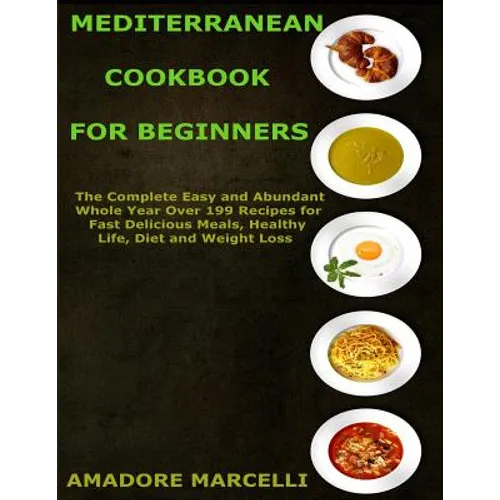 Mediterranean Cookbook for Beginners: The Complete Easy and Abundant Whole Year Over 199 Recipes for Fast Delicious Meals, Healthy Life, Diet and Weig