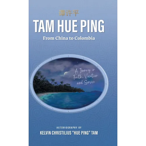 Tam Hue Ping: From China to Colombia: A Journey in Faith, Vocation, and Service
