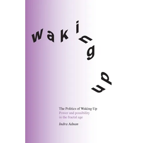 The Politics of Waking Up: Power and possibility in the fractal age (black and white edition)