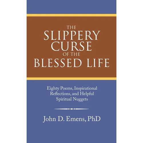 The Slippery Curse of the Blessed Life: Eighty Poems, Inspirational Reflections, and Helpful Spiritual Nuggets