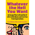 Whatever the Hell You Want: An Escape Plan to Break Out of Life's Little Boxes and Live Free from Expectations