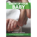 Green up your Baby: Your Beginner's Guide to Healthy Eco-Friendly Living For New Parents